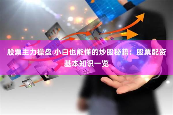 股票主力操盘 小白也能懂的炒股秘籍：股票配资基本知识一览