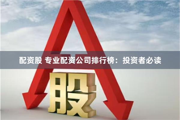 配资股 专业配资公司排行榜：投资者必读