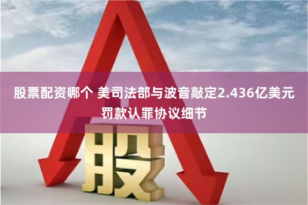 股票配资哪个 美司法部与波音敲定2.436亿美元罚款认罪协议细节