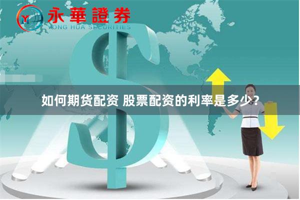 如何期货配资 股票配资的利率是多少？