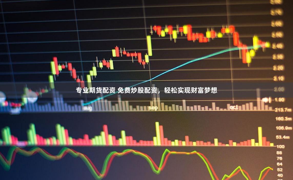专业期货配资 免费炒股配资，轻松实现财富梦想