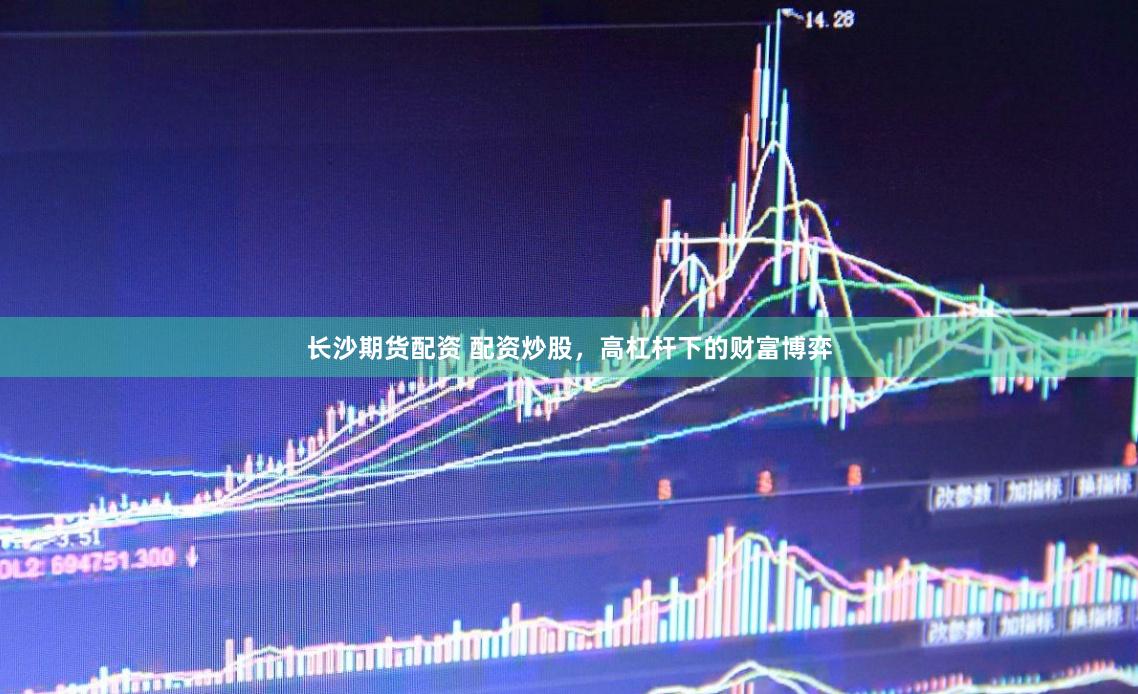 长沙期货配资 配资炒股，高杠杆下的财富博弈