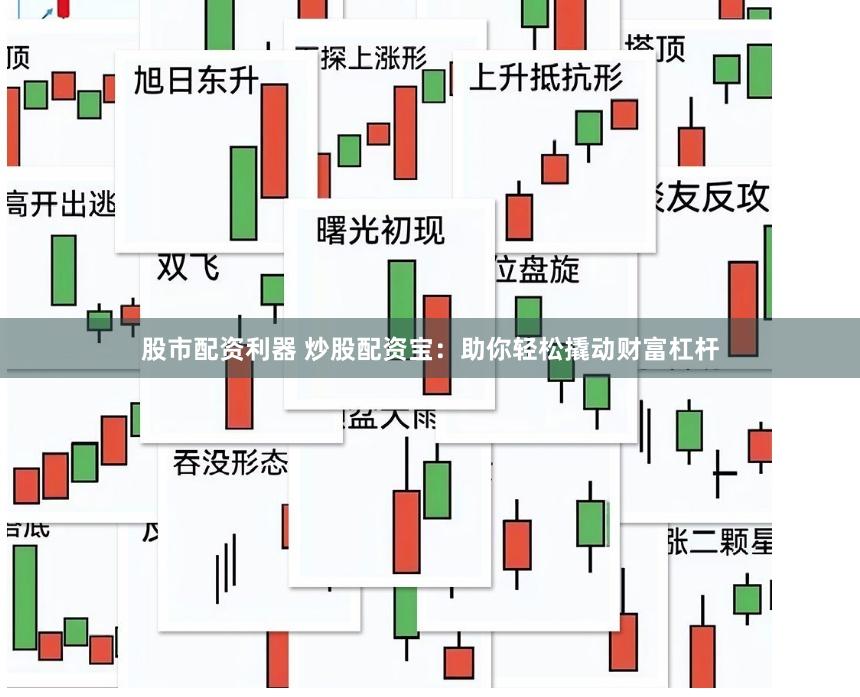 股市配资利器 炒股配资宝：助你轻松撬动财富杠杆