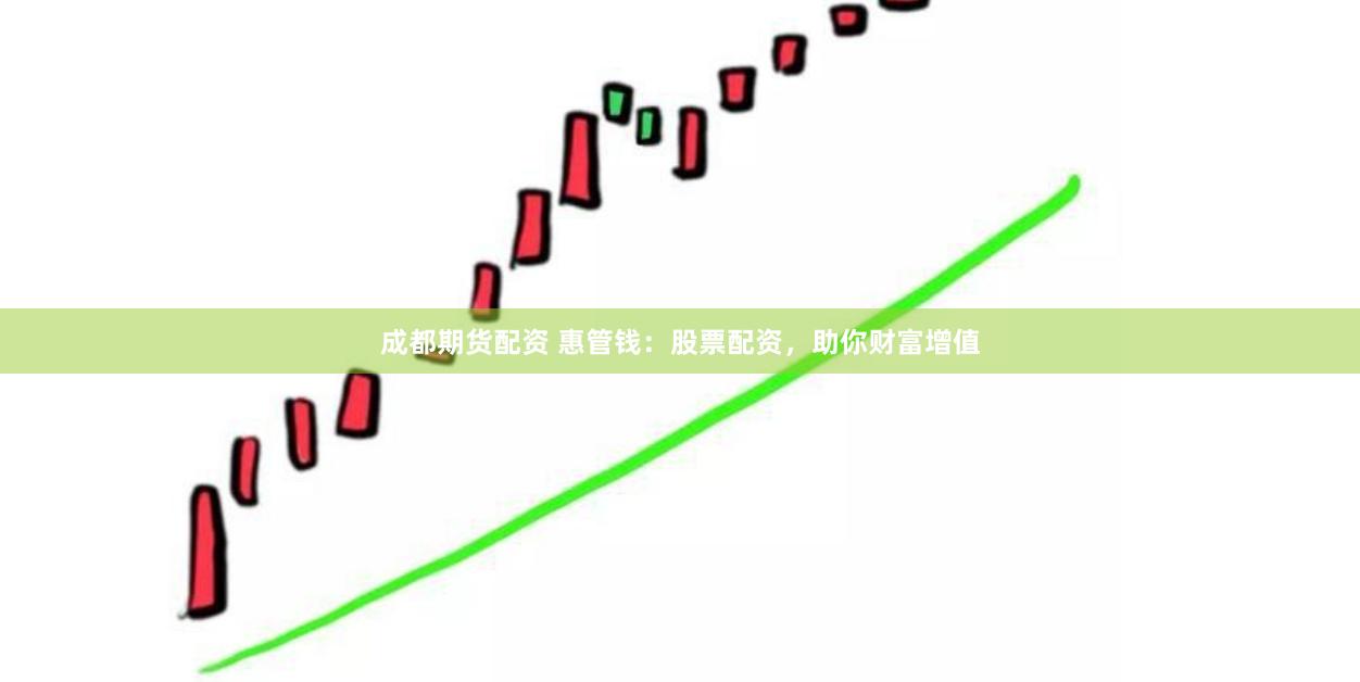 成都期货配资 惠管钱：股票配资，助你财富增值