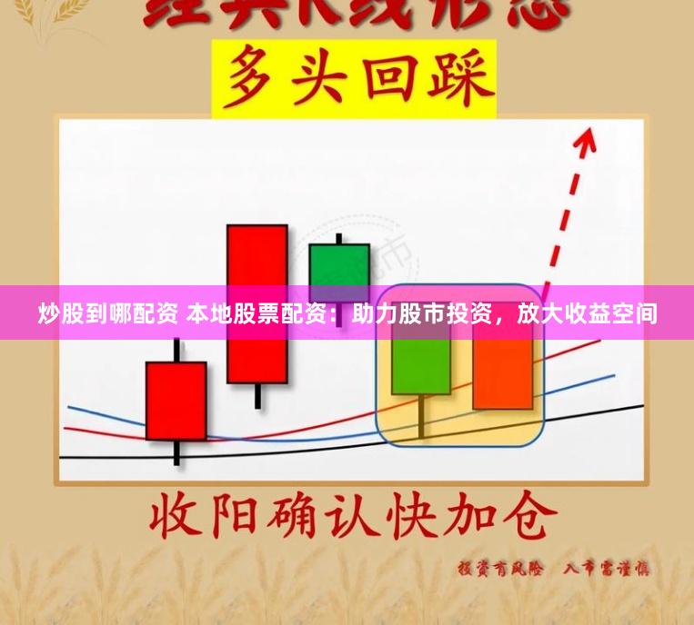 炒股到哪配资 本地股票配资：助力股市投资，放大收益空间
