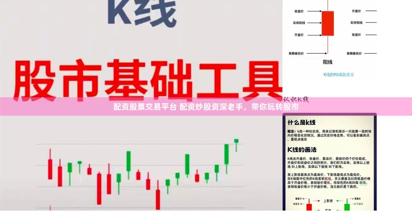 配资股票交易平台 配资炒股资深老手，带你玩转股市