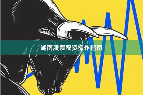 湖南股票配资操作指南