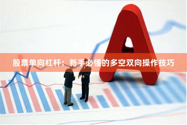 股票单向杠杆:新手必懂的多空双向操作技巧