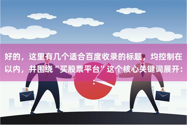 好的，这里有几个适合百度收录的标题，均控制在以内，并围绕“买股票平台”这个核心关键词展开：