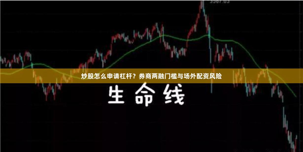 炒股怎么申请杠杆？券商两融门槛与场外配资风险
