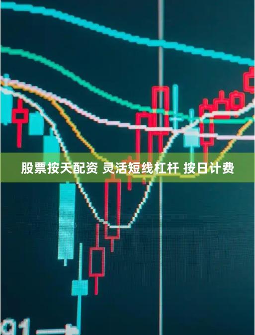 股票按天配资 灵活短线杠杆 按日计费